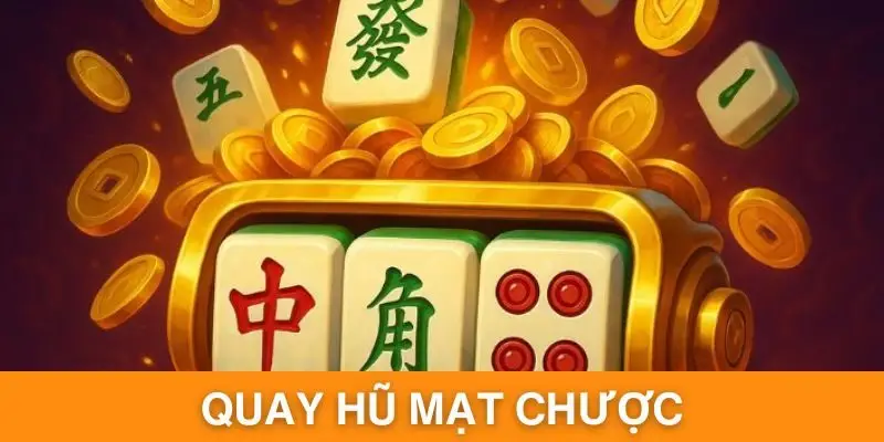 Quay Hũ Mạt Chược - Bộ Môn Siêu Kịch Tính Và Mới Lạ