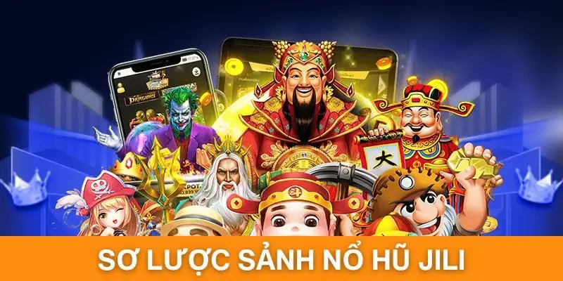 Giới thiệu sơ qua sảnh nổ hũ Jili hot hòn họt
