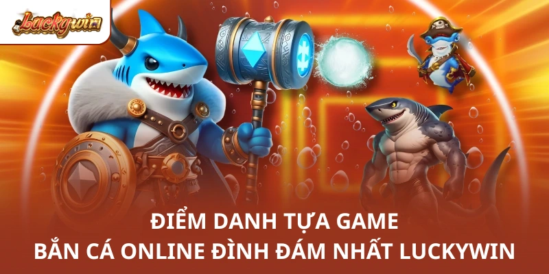 Điểm danh tựa game bắn cá online đình đám nhất Luckywin