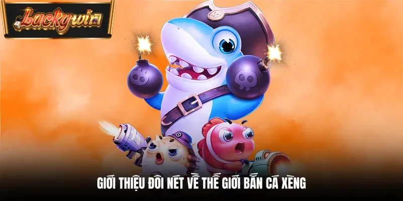 Giới thiệu đôi nét về thế giới bắn cá xèng