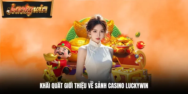 Khái quát giới thiệu về sảnh Casino Luckywin