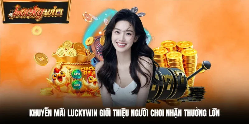 Khuyến mãi Luckywin giới thiệu người chơi nhận thưởng lớn 