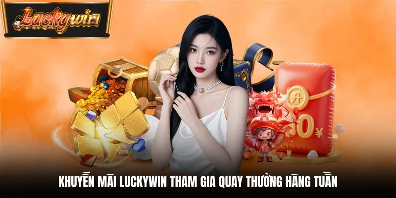 Khuyến mãi Luckywin tham gia quay thưởng hàng tuần 