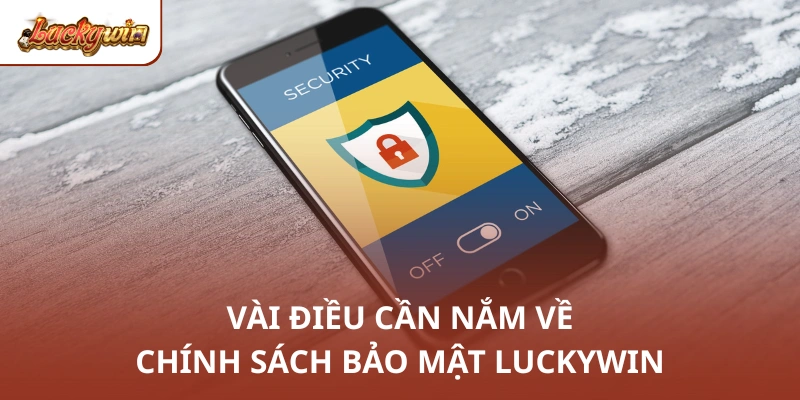 Vài điều cần nắm về chính sách bảo mật Luckywin